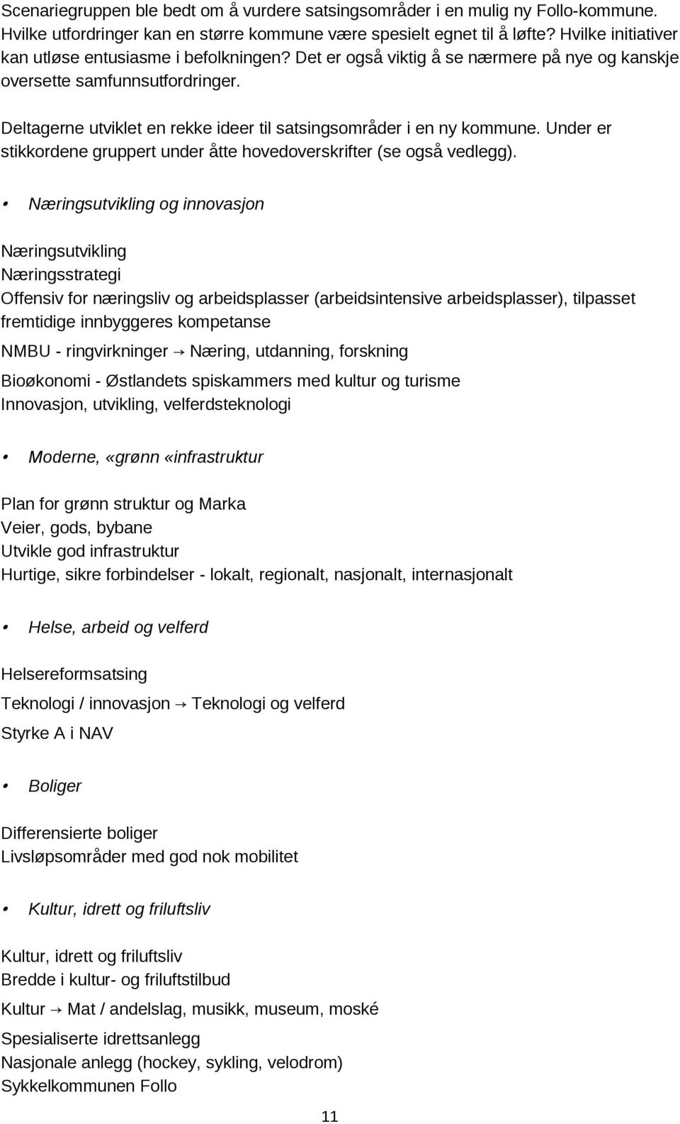 Deltagerne utviklet en rekke ideer til satsingsområder i en ny kommune. Under er stikkordene gruppert under åtte hovedoverskrifter (se også vedlegg).