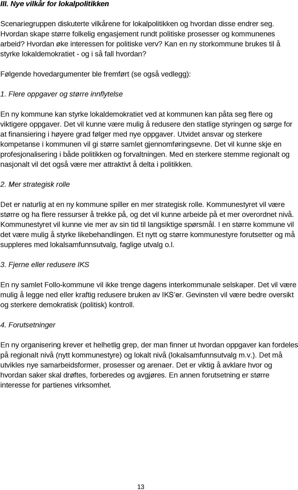 Kan en ny storkommune brukes til å styrke lokaldemokratiet - og i så fall hvordan? Følgende hovedargumenter ble fremført (se også vedlegg): 1.