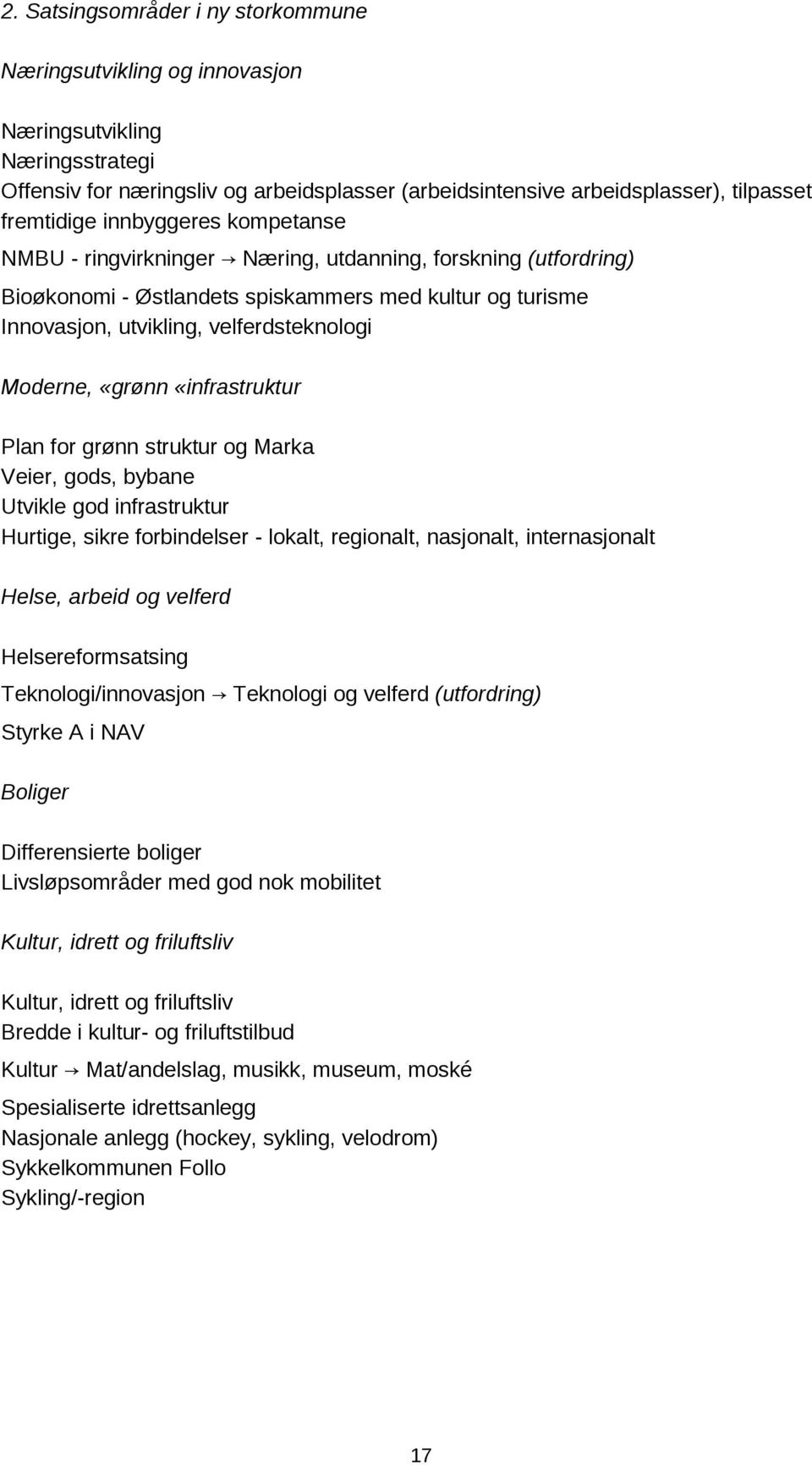 «grønn «infrastruktur Plan for grønn struktur og Marka Veier, gods, bybane Utvikle god infrastruktur Hurtige, sikre forbindelser - lokalt, regionalt, nasjonalt, internasjonalt Helse, arbeid og