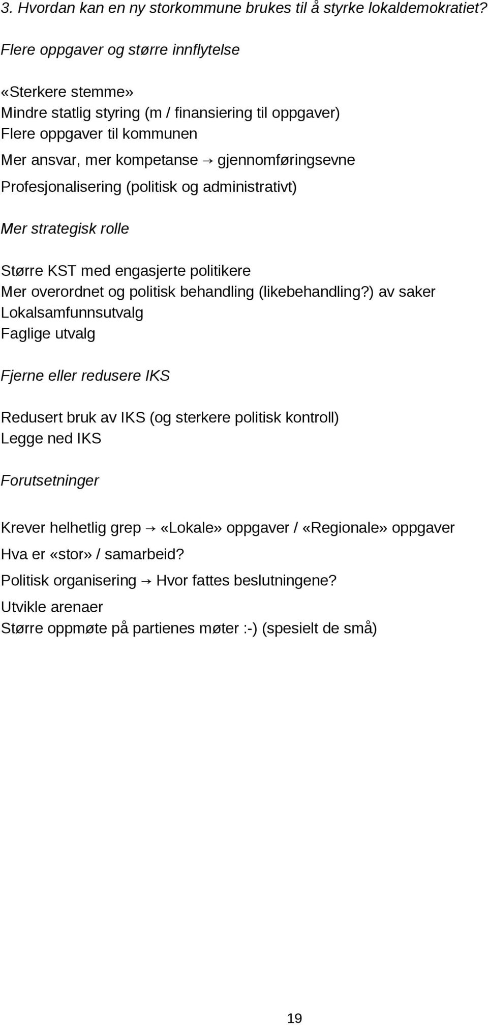 Profesjonalisering (politisk og administrativt) Mer strategisk rolle Større KST med engasjerte politikere Mer overordnet og politisk behandling (likebehandling?