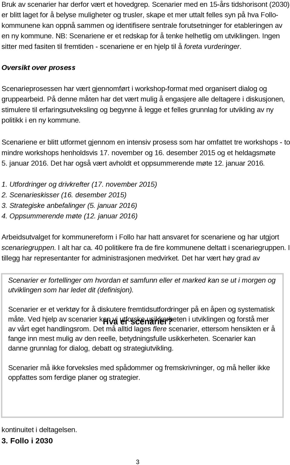 forutsetninger for etableringen av en ny kommune. NB: Scenariene er et redskap for å tenke helhetlig om utviklingen.