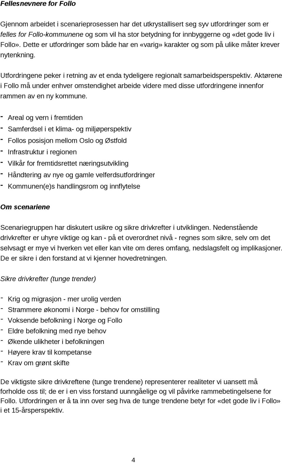 Aktørene i Follo må under enhver omstendighet arbeide videre med disse utfordringene innenfor rammen av en ny kommune.