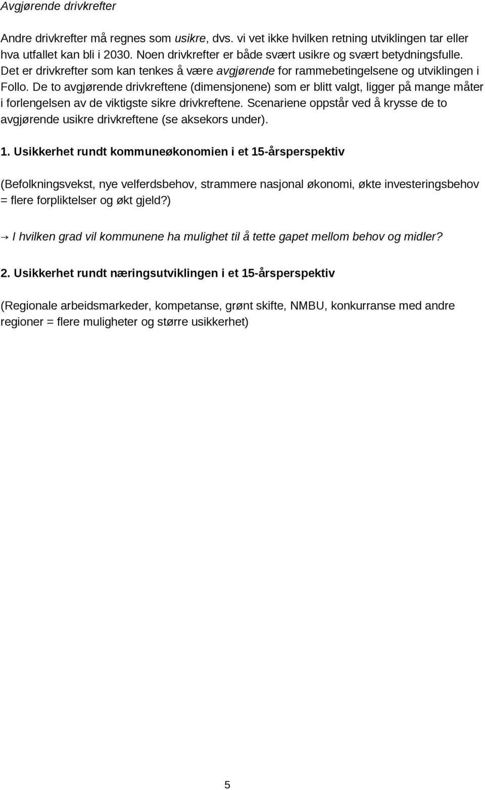 De to avgjørende drivkreftene (dimensjonene) som er blitt valgt, ligger på mange måter i forlengelsen av de viktigste sikre drivkreftene.