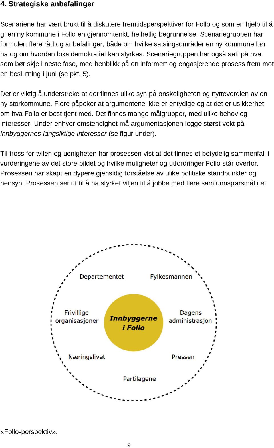 Scenariegruppen har også sett på hva som bør skje i neste fase, med henblikk på en informert og engasjerende prosess frem mot en beslutning i juni (se pkt. 5).