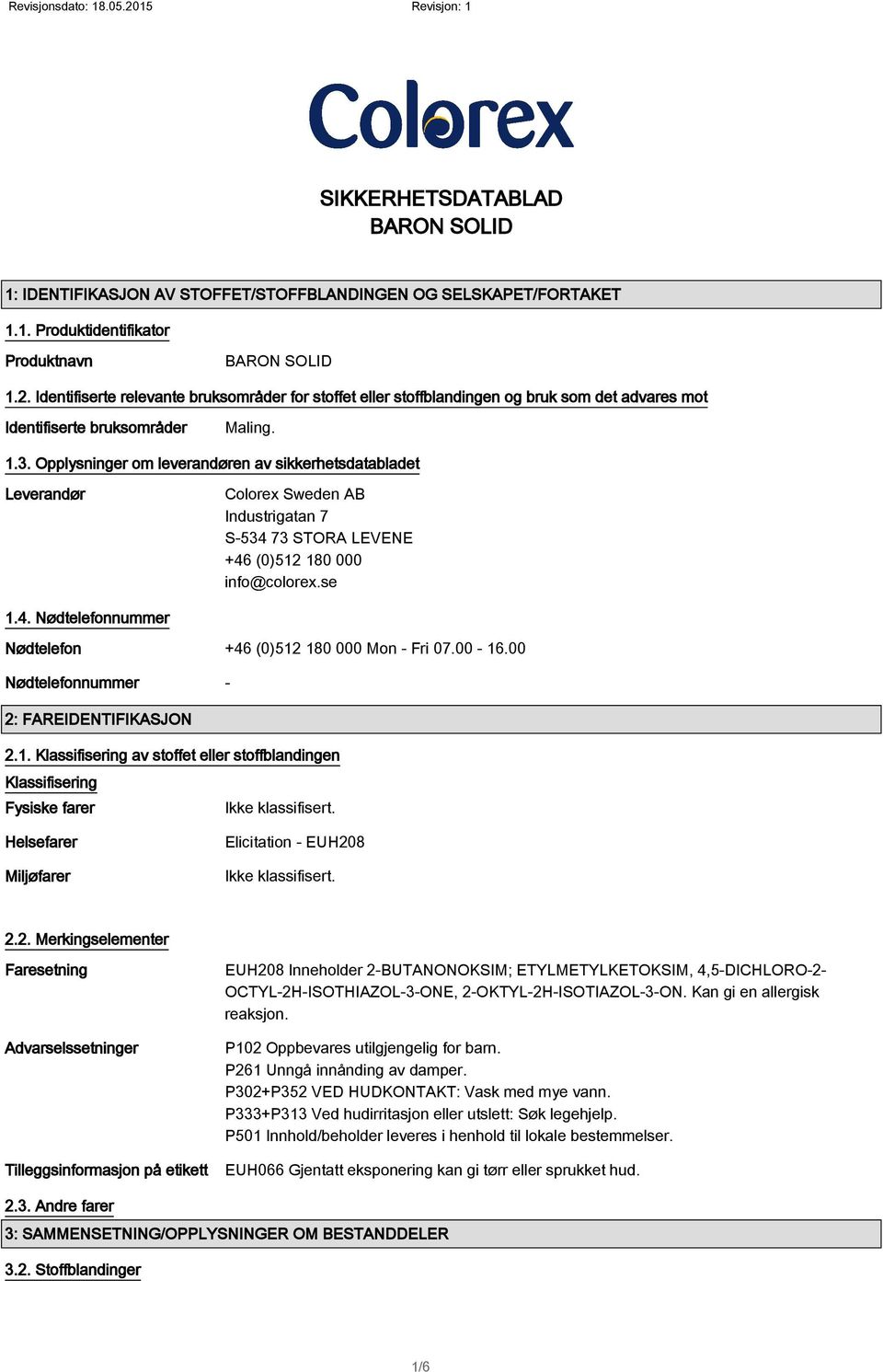 Opplysninger om leverandøren av sikkerhetsdatabladet Leverandør Colorex Sweden AB Industrigatan 7 S-534 73 STORA LEVENE +46 (0)512 180 000 info@colorex.se 1.4. Nødtelefonnummer Nødtelefon +46 (0)512 180 000 Mon - Fri 07.