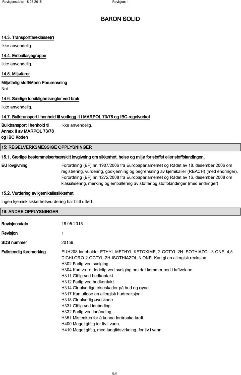 : REGELVERKSMESSIGE OPPLYSNINGER 15.1. Særlige bestemmelser/særskilt lovgivning om sikkerhet, helse og miljø for stoffet eller stoffblandingen. EU lovgivning Forordning (EF) nr.