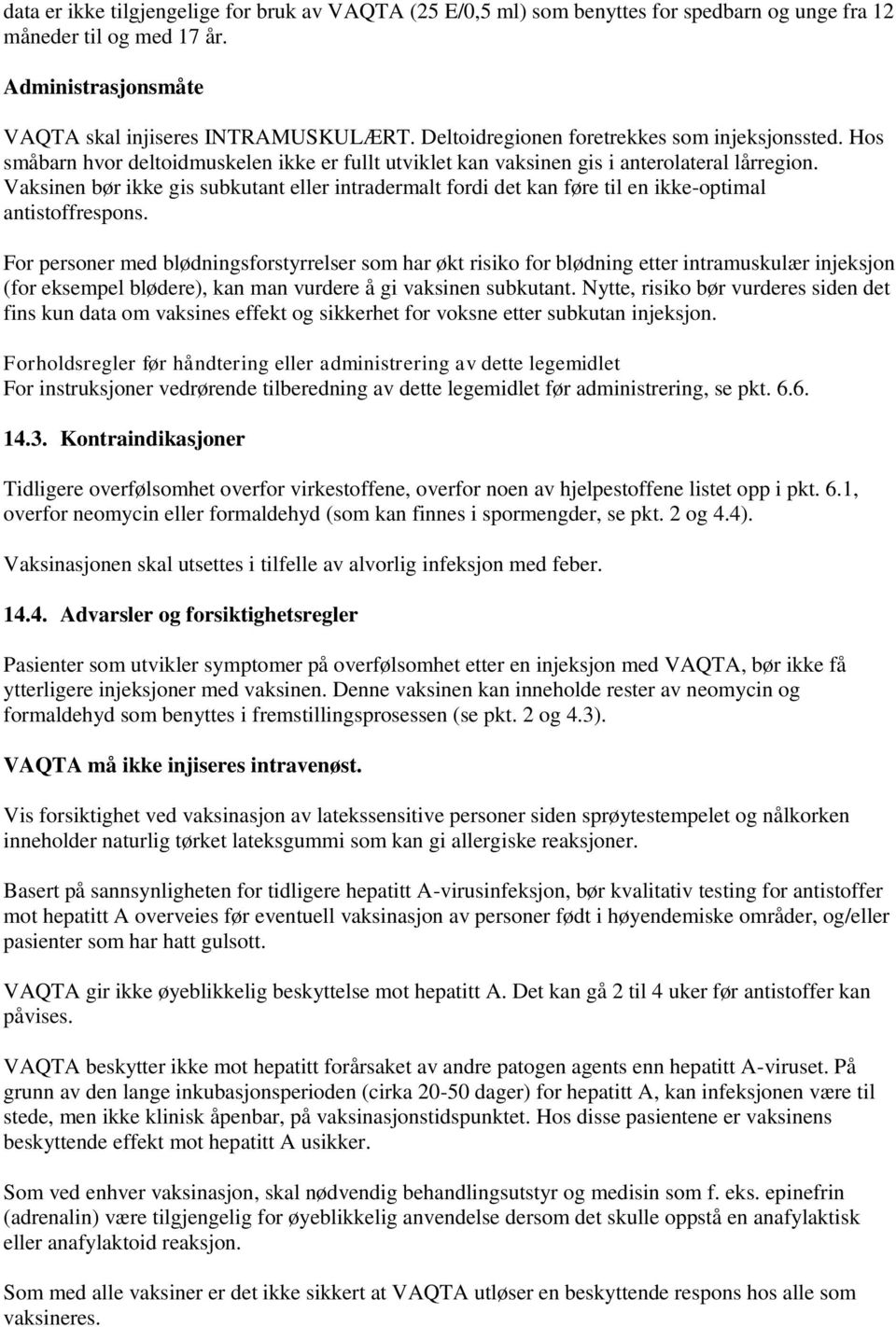 Vaksinen bør ikke gis subkutant eller intradermalt fordi det kan føre til en ikke-optimal antistoffrespons.