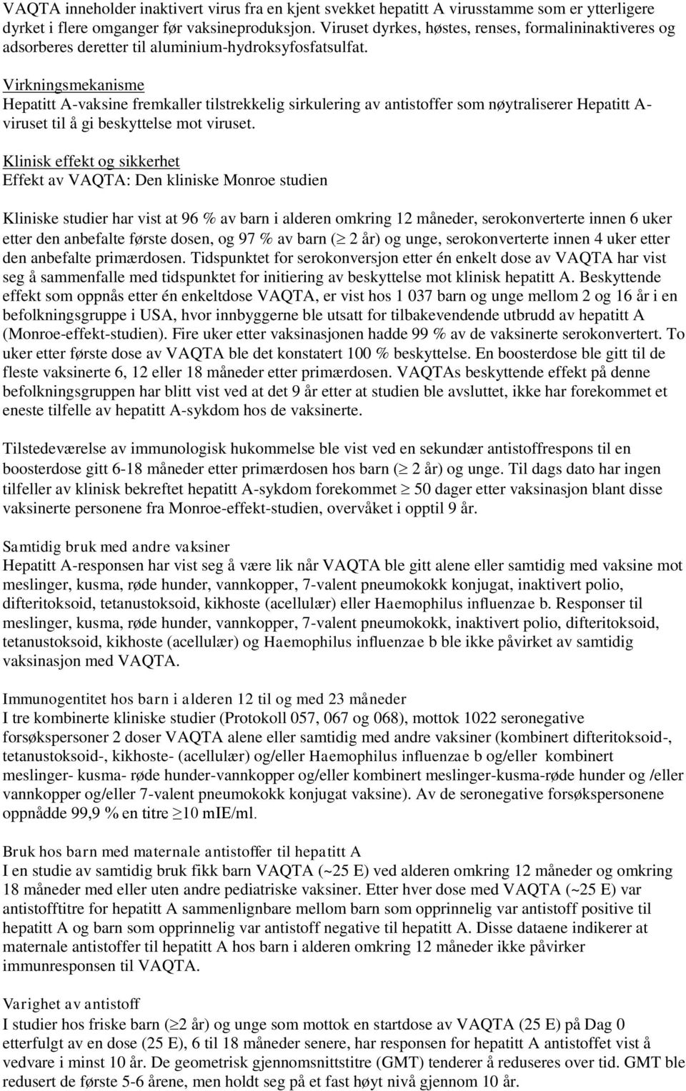 Virkningsmekanisme Hepatitt A-vaksine fremkaller tilstrekkelig sirkulering av antistoffer som nøytraliserer Hepatitt A- viruset til å gi beskyttelse mot viruset.