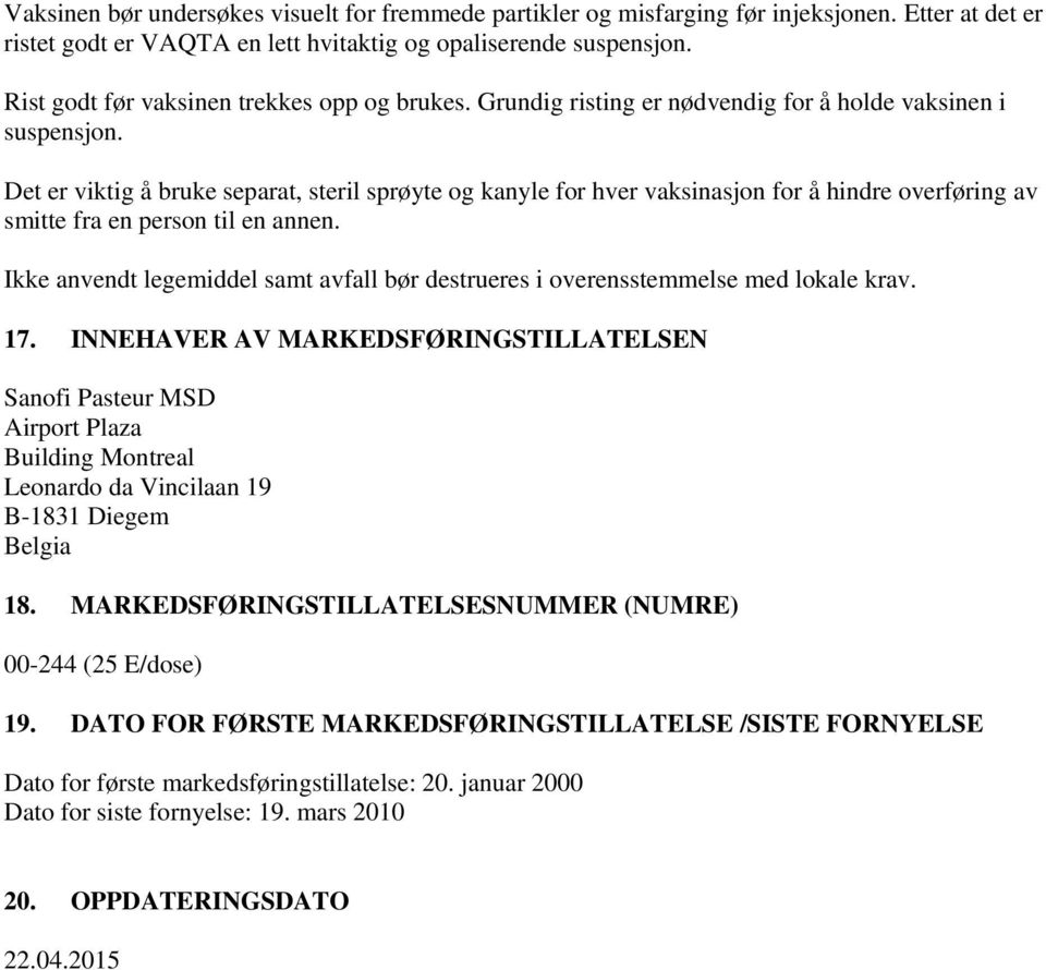 Det er viktig å bruke separat, steril sprøyte og kanyle for hver vaksinasjon for å hindre overføring av smitte fra en person til en annen.