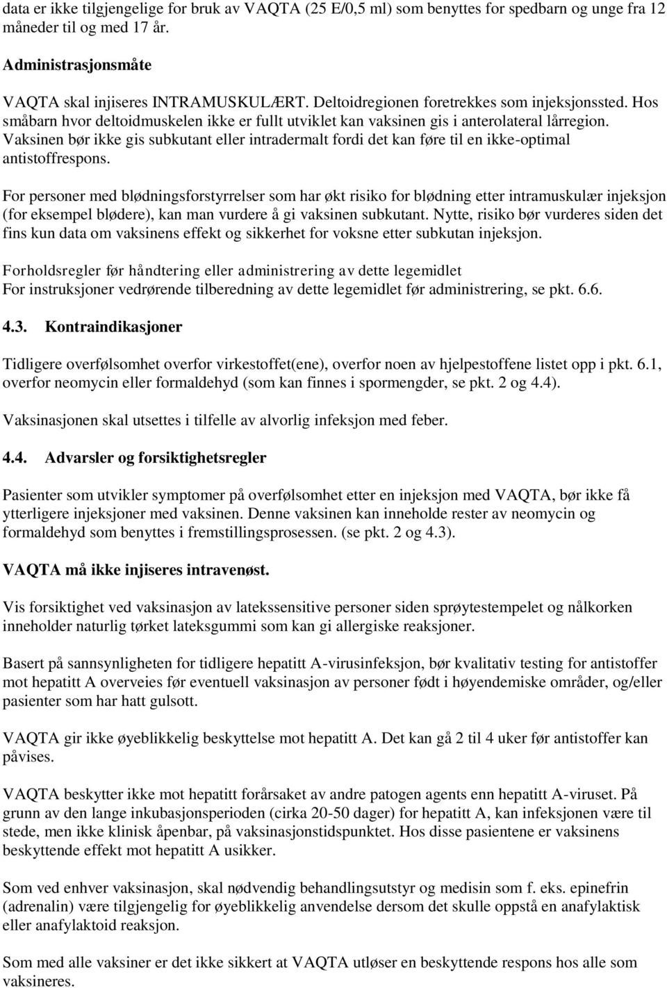 Vaksinen bør ikke gis subkutant eller intradermalt fordi det kan føre til en ikke-optimal antistoffrespons.