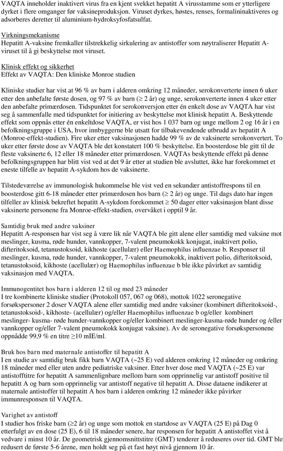 Virkningsmekanisme Hepatitt A-vaksine fremkaller tilstrekkelig sirkulering av antistoffer som nøytraliserer Hepatitt A- viruset til å gi beskyttelse mot viruset.