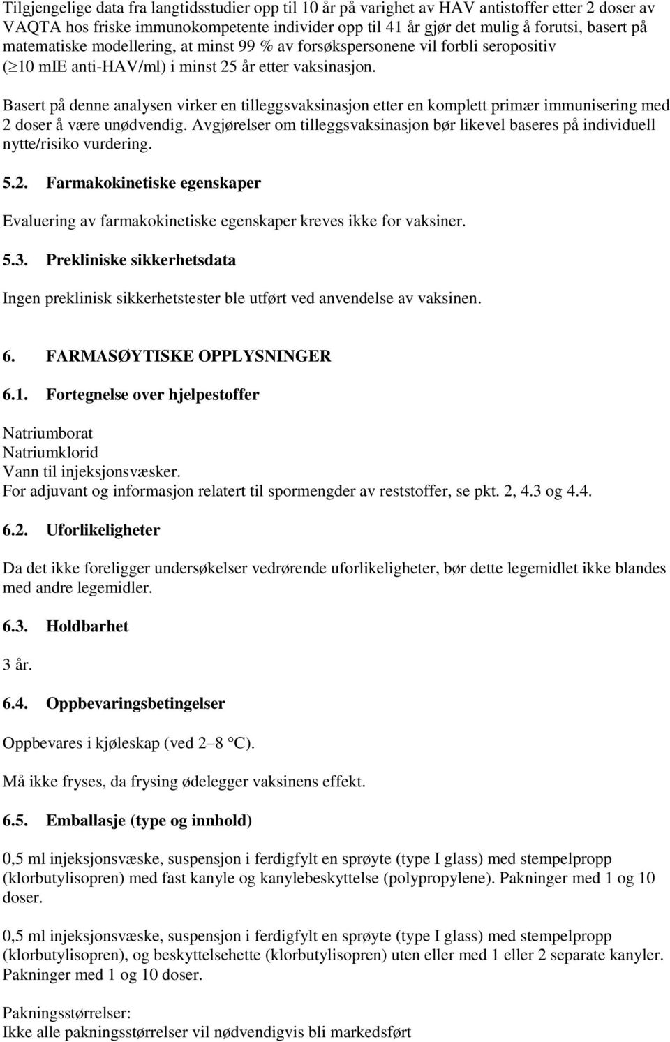 Basert på denne analysen virker en tilleggsvaksinasjon etter en komplett primær immunisering med 2 doser å være unødvendig.