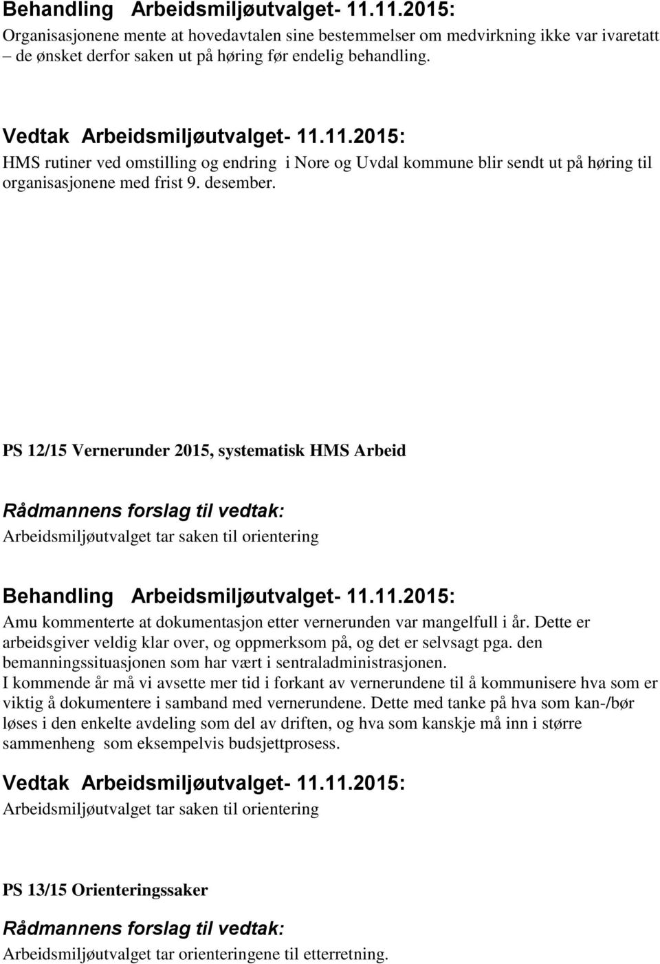 PS 12/15 Vernerunder 2015, systematisk HMS Arbeid Arbeidsmiljøutvalget tar saken til orientering Amu kommenterte at dokumentasjon etter vernerunden var mangelfull i år.