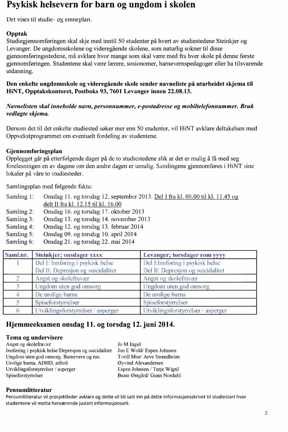 Studentene skal være lærere, sosionomer, barnevernspedagoger eller ha tilsvarende utdanning.