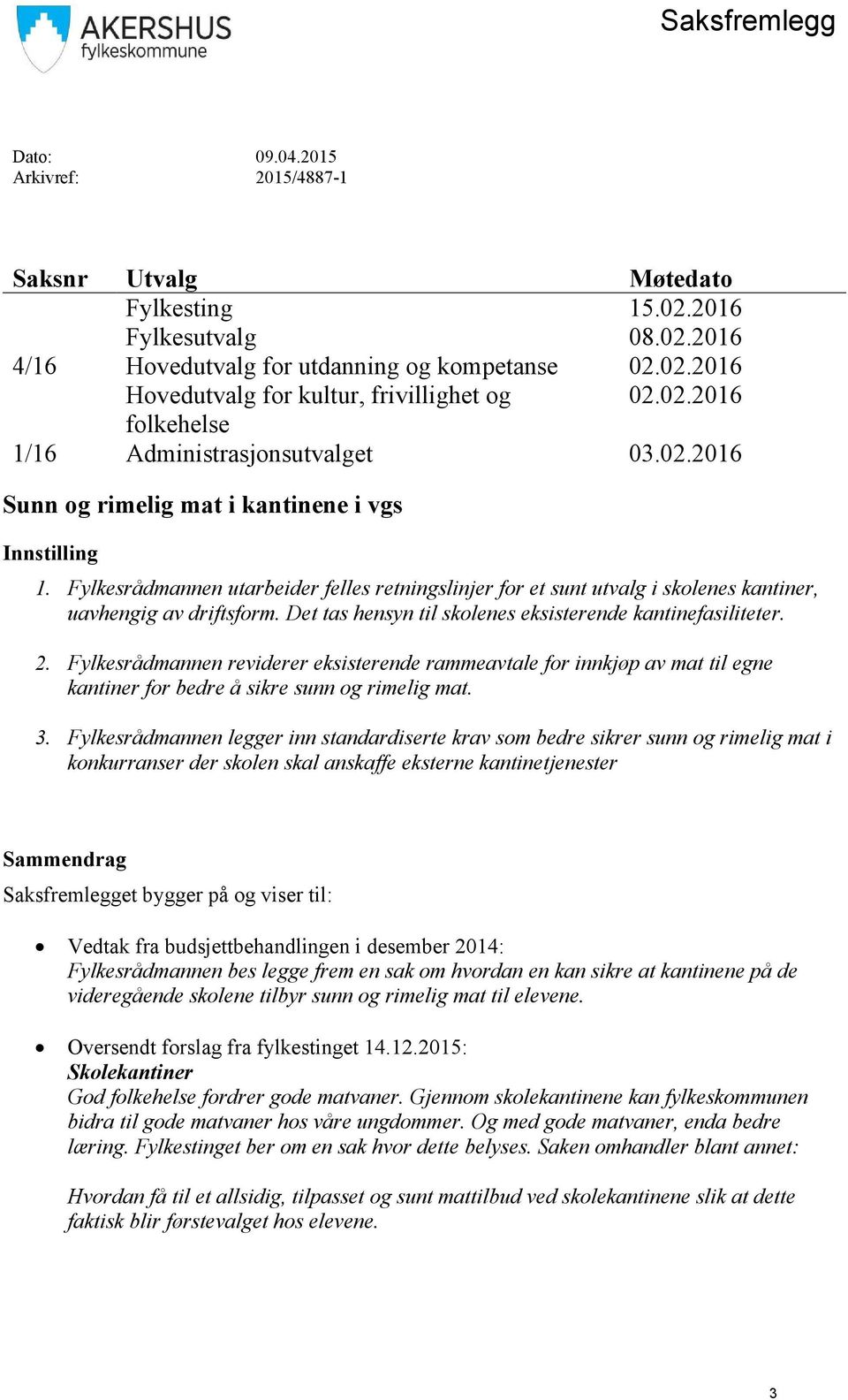 Fylkesrådmannen utarbeider felles retningslinjer for et sunt utvalg i skolenes kantiner, uavhengig av driftsform. Det tas hensyn til skolenes eksisterende kantinefasiliteter. 2.