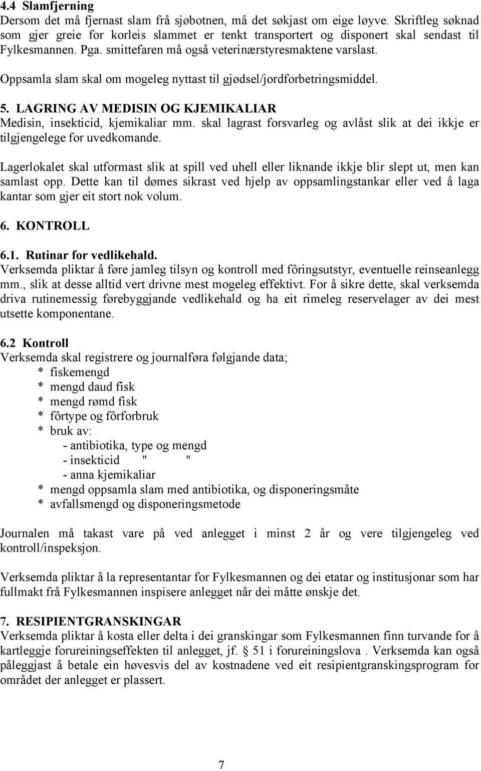 Oppsamla slam skal om mogeleg nyttast til gjødsel/jordforbetringsmiddel. 5. LAGRING AV MEDISIN OG KJEMIKALIAR Medisin, insekticid, kjemikaliar mm.