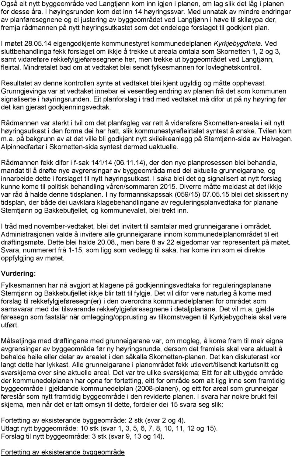 godkjent plan. I møtet 28.05.14 eigengodkjente kommunestyret kommunedelplanen Kyrkjebygdheia.