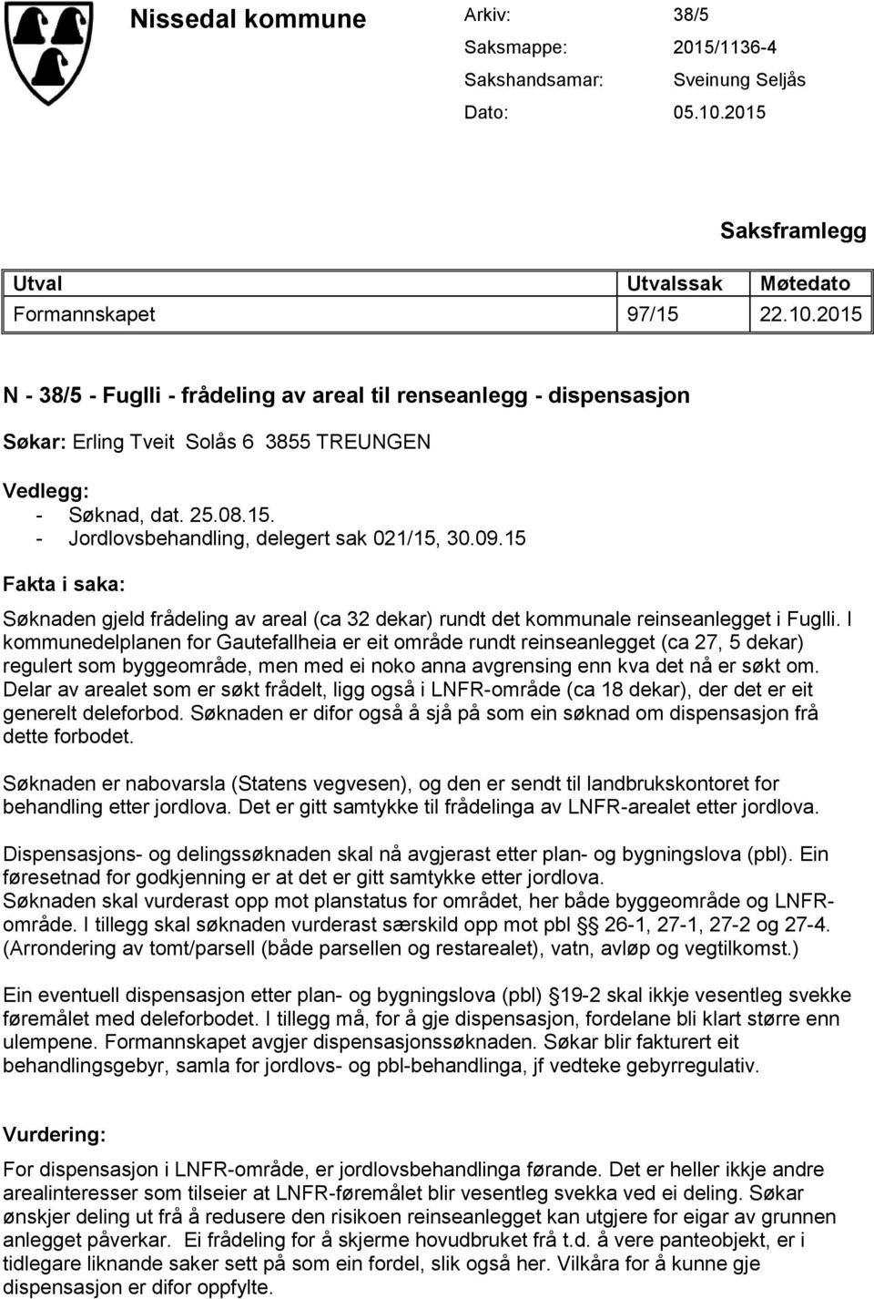 2015 N - 38/5 - Fuglli - frådeling av areal til renseanlegg - dispensasjon Søkar: Erling Tveit Solås 6 3855 TREUNGEN Vedlegg: - Søknad, dat. 25.08.15. - Jordlovsbehandling, delegert sak 021/15, 30.09.