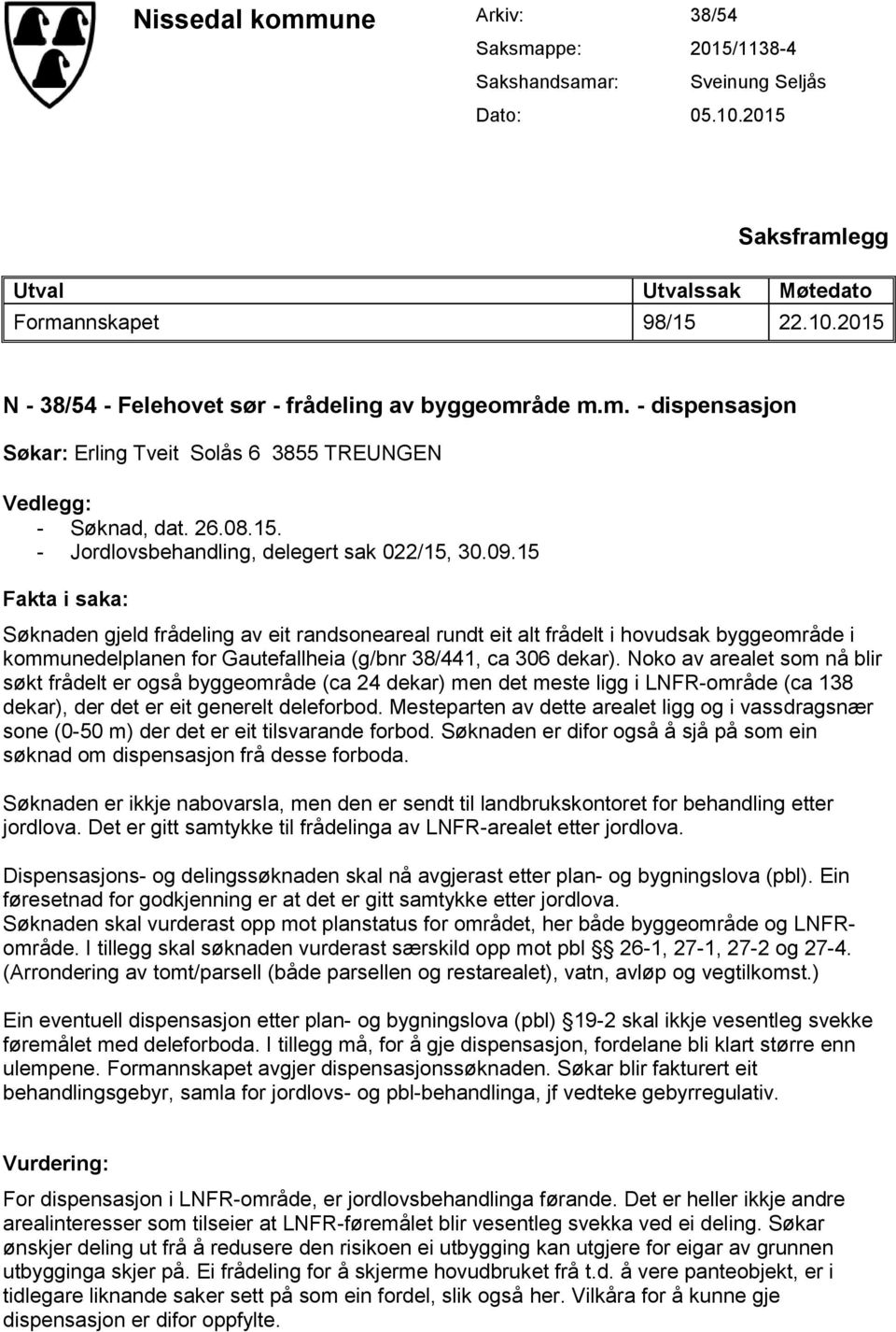 15 Fakta i saka: Søknaden gjeld frådeling av eit randsoneareal rundt eit alt frådelt i hovudsak byggeområde i kommunedelplanen for Gautefallheia (g/bnr 38/441, ca 306 dekar).