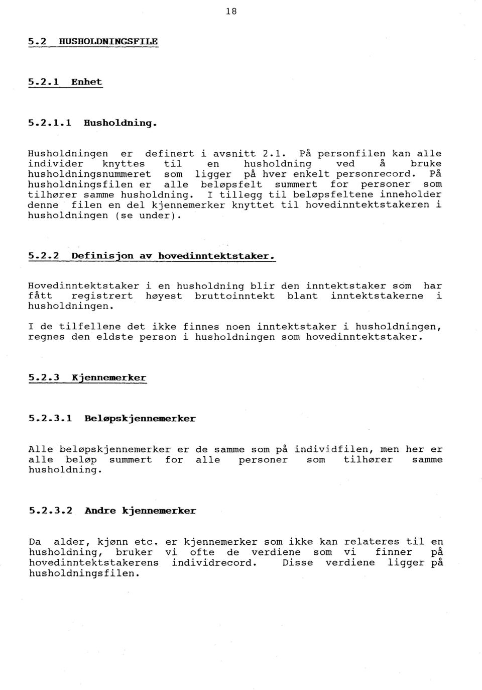 I tillegg til beløpsfeltene inneholder denne filen en del kjennemerker knyttet til hovedinntektstakeren i husholdningen (se under). 5.2.2 Definisjon av hovedinntektstaker.