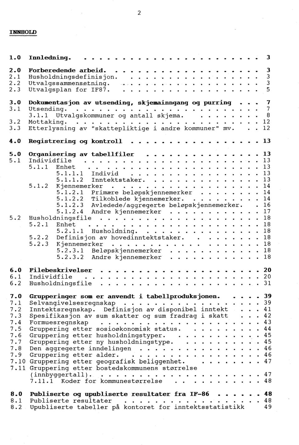 ........ 12 Etterlysning av "skattepliktige i andre kommuner" mv... 12 Registrering og kontroll. a a. 13 5.0 Organisering av tabellfiler a.. 41, 110 13 5.1 Individfile... 13 5.1.1 Enhet 13 5.1.1.1 Individ 0 13 5.