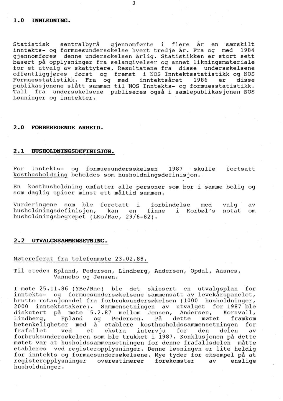 Resultatene fra disse undersøkelsene offentliggjøres først og fremst i NOS Inntektsstatistikk og NOS Formuesstatistikk.