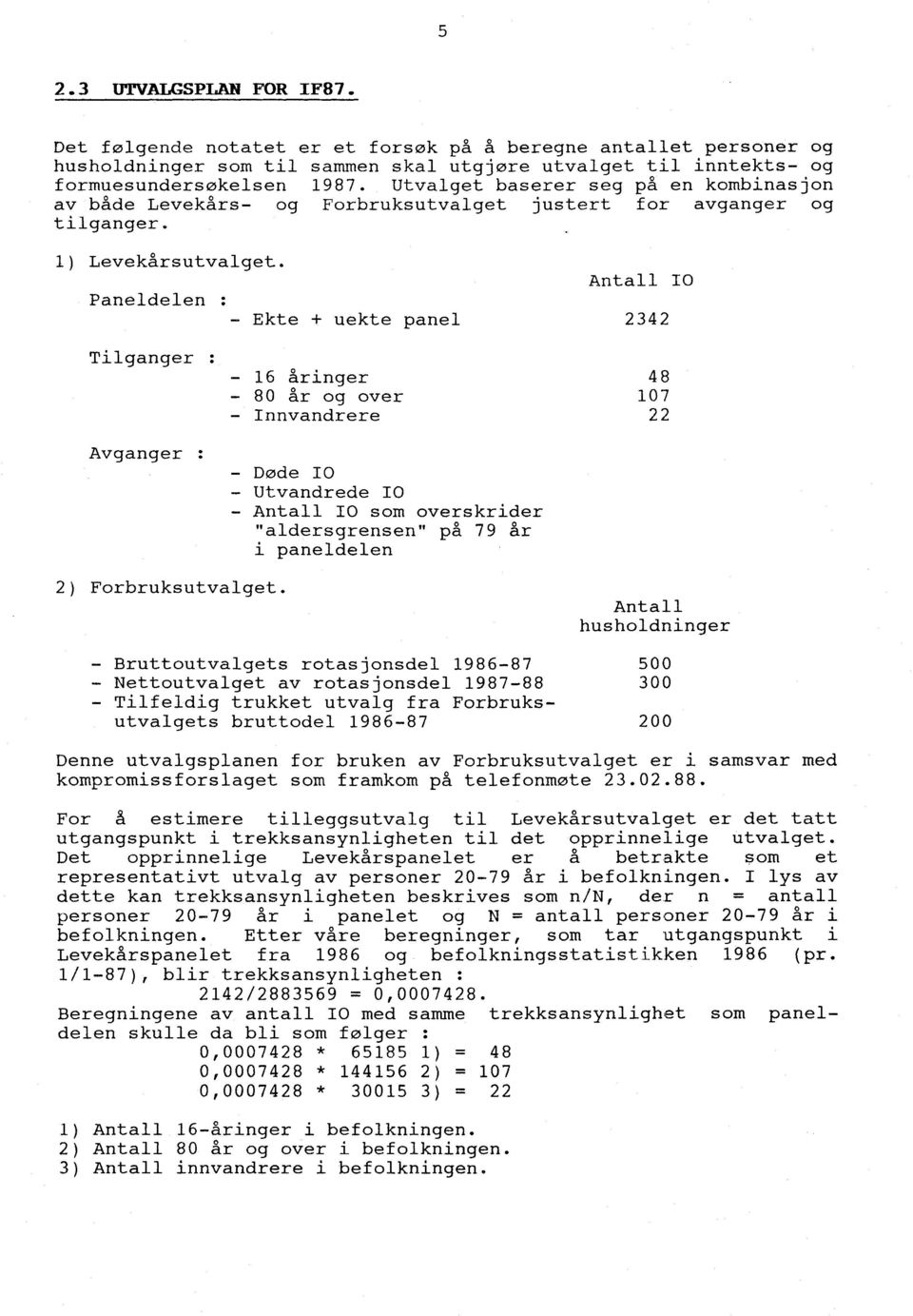 Paneldelen Antall IO - Ekte + uekte panel 2342 Tilganger Avganger - 16 åringer 48-80 år og over 107 - Innvandrere 22 - Døde IO Utvandrede IO - Antall IO som overskrider "aldersgrensen" på 79 år i