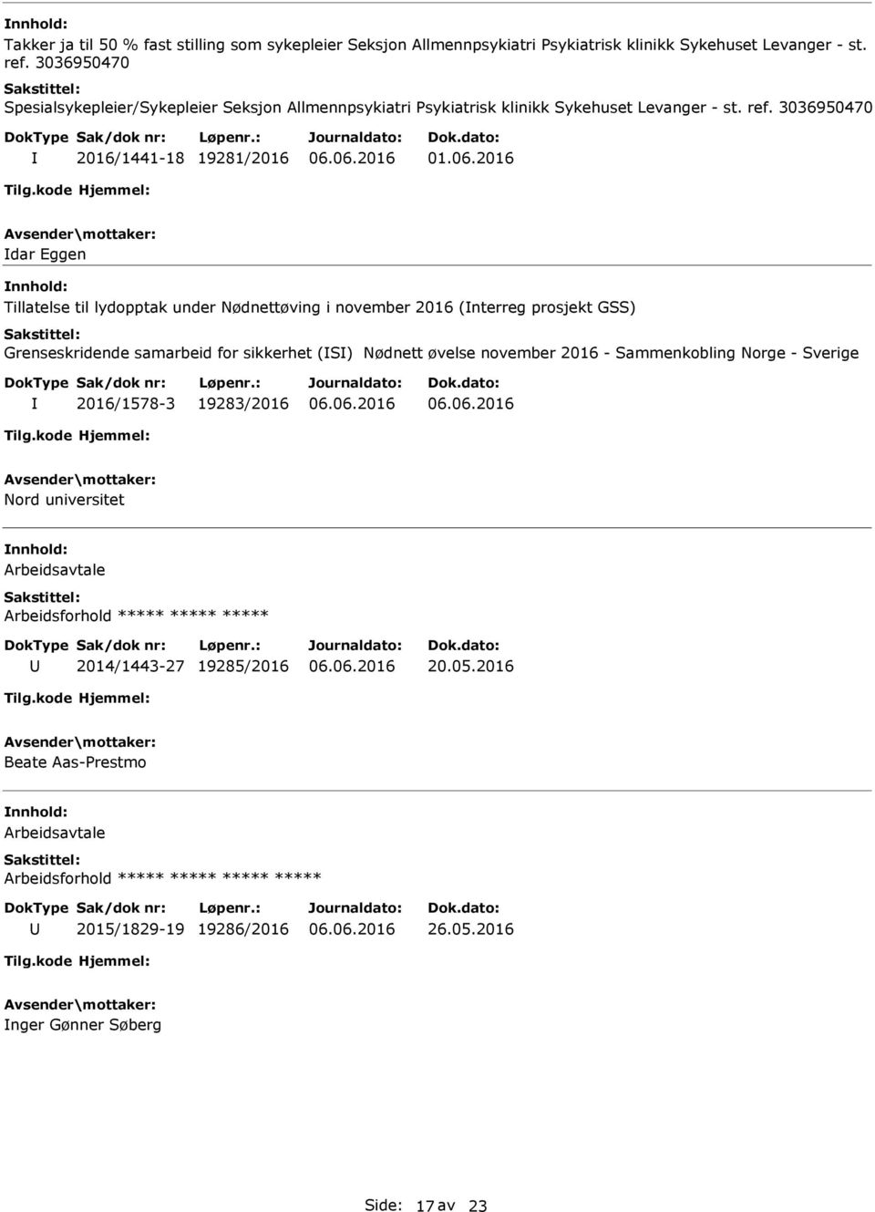 3036950470 2016/1441-18 19281/2016 dar Eggen Tillatelse til lydopptak under Nødnettøving i november 2016 (nterreg prosjekt GSS) Grenseskridende samarbeid for sikkerhet (S)