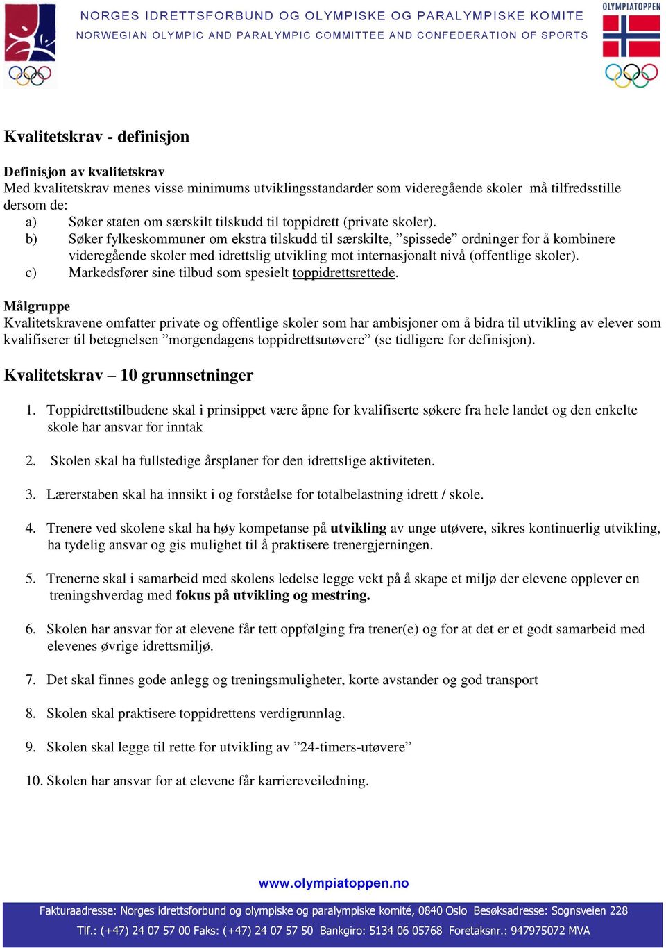 b) Søker fylkeskommuner om ekstra tilskudd til særskilte, spissede ordninger for å kombinere videregående skoler med idrettslig utvikling mot internasjonalt nivå (offentlige skoler).