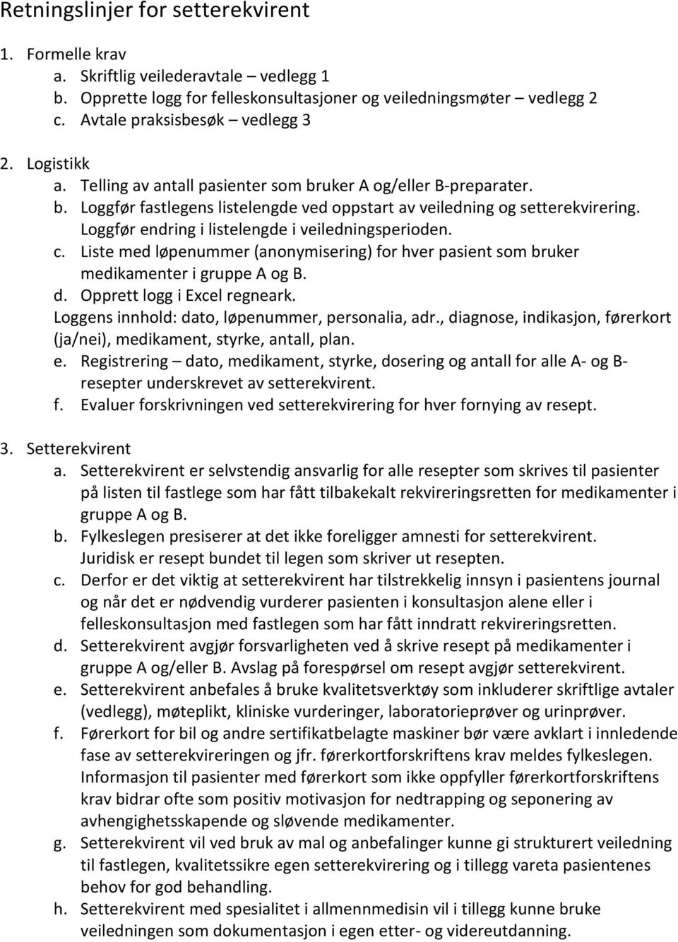 Loggfør endring i listelengde i veiledningsperioden. c. Liste med løpenummer (anonymisering) for hver pasient som bruker medikamenter i gruppe A og B. d. Opprett logg i Excel regneark.