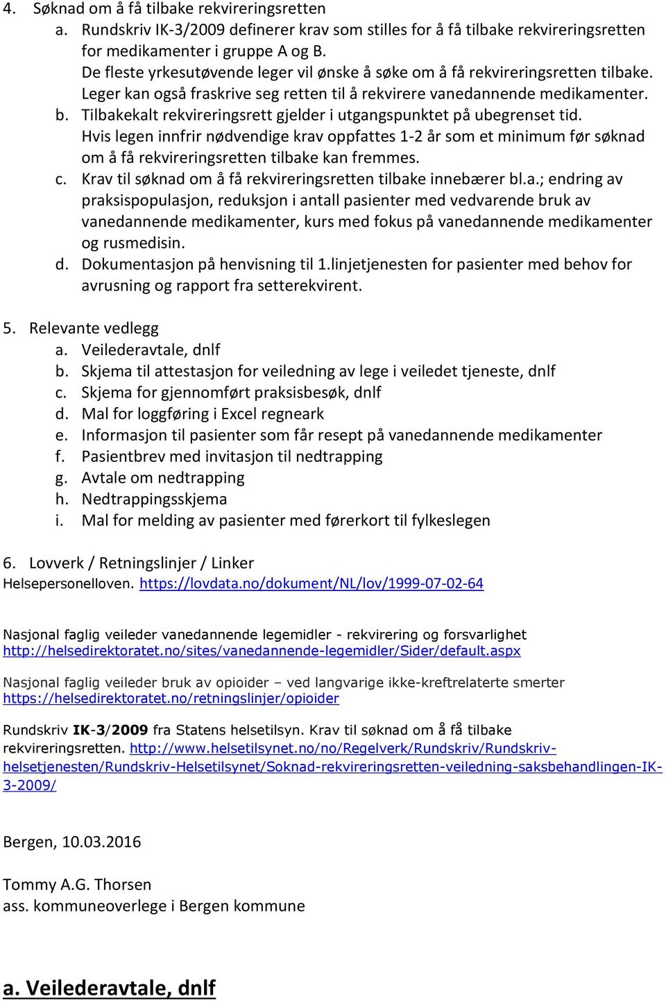 Tilbakekalt rekvireringsrett gjelder i utgangspunktet på ubegrenset tid. Hvis legen innfrir nødvendige krav oppfattes 1-2 år som et minimum før søknad om å få rekvireringsretten tilbake kan fremmes.