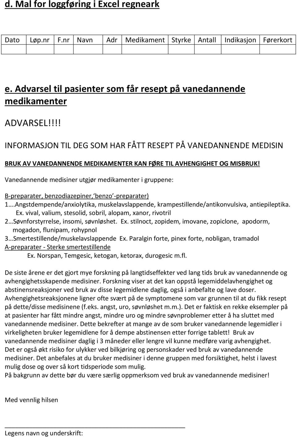 Vanedannende medisiner utgjør medikamenter i gruppene: B-preparater, benzodiazepiner, benzo -preparater) 1.Angstdempende/anxiolytika, muskelavslappende, krampestillende/antikonvulsiva, antiepileptika.