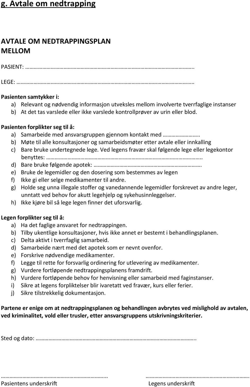 Pasienten forplikter seg til å: a) Samarbeide med ansvarsgruppen gjennom kontakt med.. b) Møte til alle konsultasjoner og samarbeidsmøter etter avtale eller innkalling c) Bare bruke undertegnede lege.