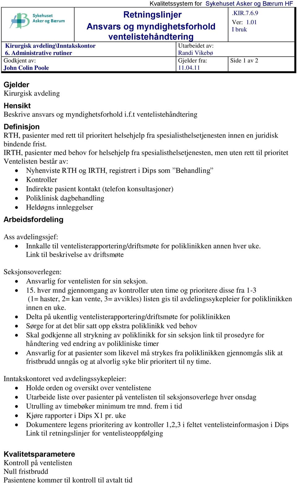 Utarbeidet av: Randi Vikebø Gjelder fra: 11.04.11 Hensikt Beskrive ansvars og myndighetsforhold i.f.t ventelistehåndtering.kir.7.6.9 Ver: 1.