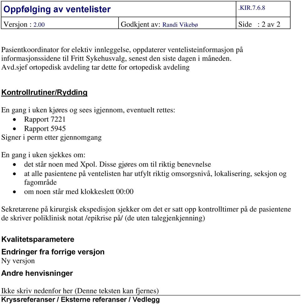 Avd.sjef ortopedisk avdeling tar dette for ortopedisk avdeling Kontrollrutiner/Rydding En gang i uken kjøres og sees igjennom, eventuelt rettes: Rapport 7221 Rapport 5945 Signer i perm etter