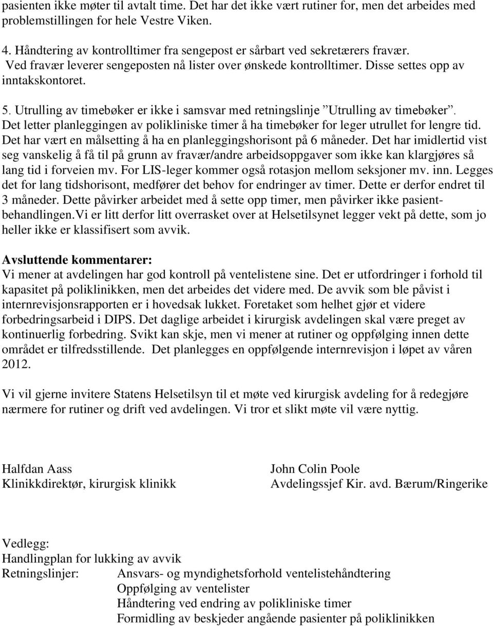 Utrulling av timebøker er ikke i samsvar med retningslinje Utrulling av timebøker. Det letter planleggingen av polikliniske timer å ha timebøker for leger utrullet for lengre tid.