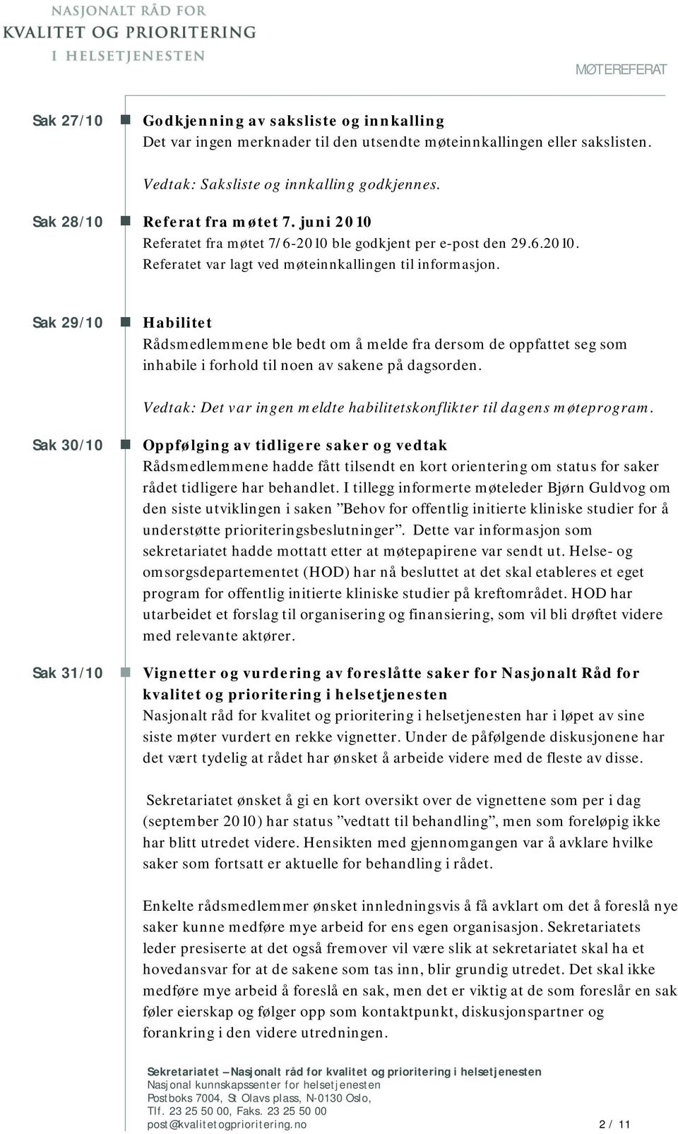 Sak 29/10 Habilitet Rådsmedlemmene ble bedt om å melde fra dersom de oppfattet seg som inhabile i forhold til noen av sakene på dagsorden.