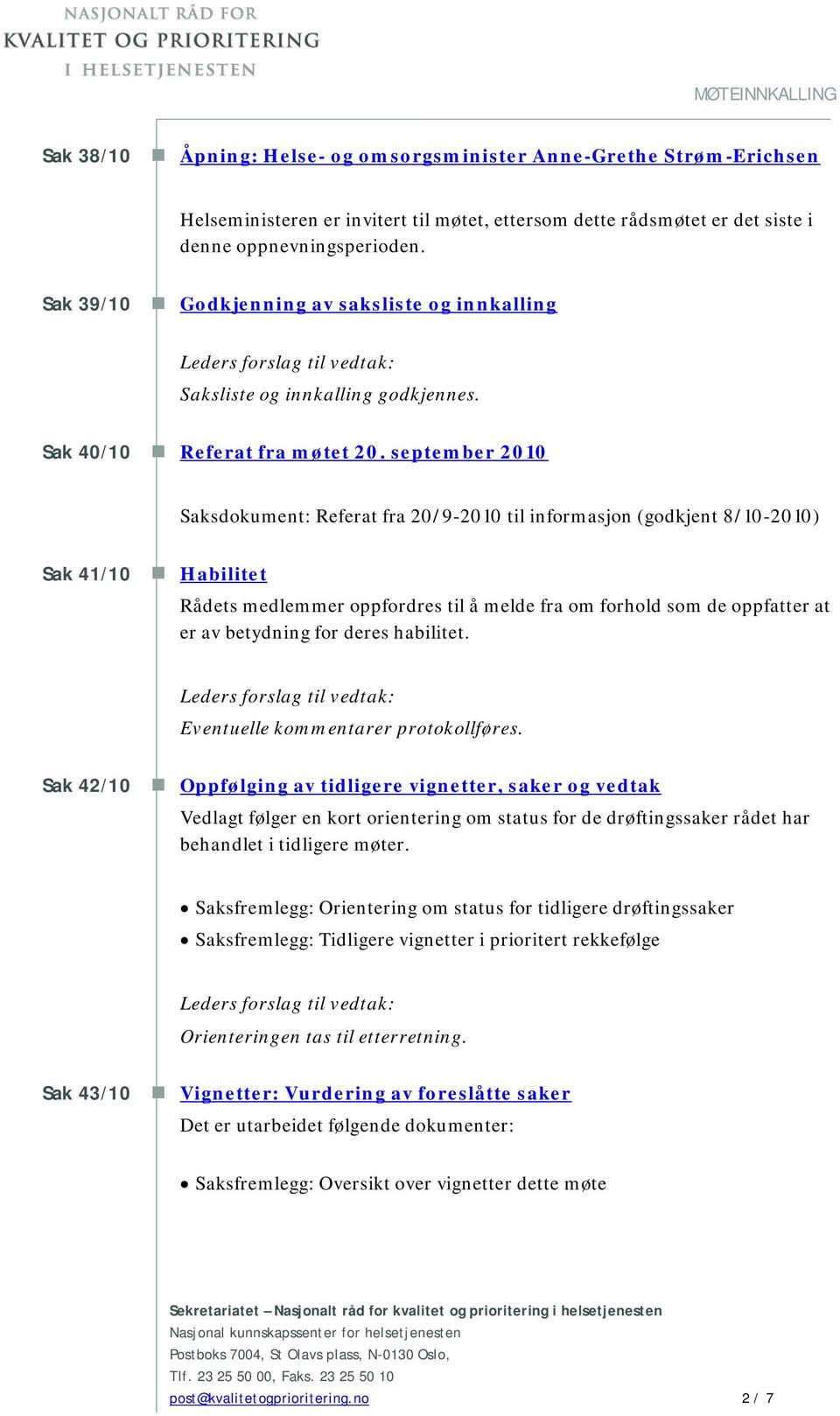 september 2010 Saksdokument: Referat fra 20/9-2010 til informasjon (godkjent 8/10-2010) Sak 41/10 Habilitet Rådets medlemmer oppfordres til å melde fra om forhold som de oppfatter at er av betydning