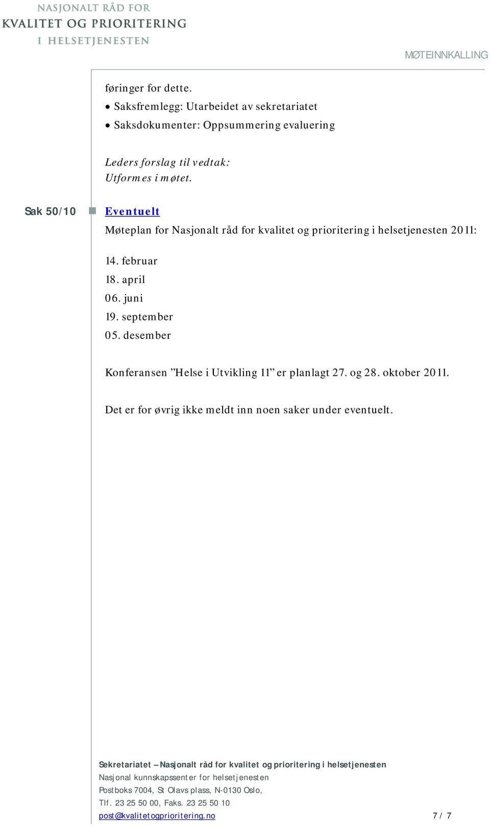 desember Konferansen Helse i Utvikling 11 er planlagt 27. og 28. oktober 2011. Det er for øvrig ikke meldt inn noen saker under eventuelt.