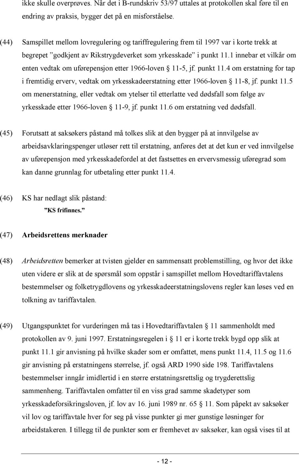 1 innebar et vilkår om enten vedtak om uførepensjon etter 1966-loven 11-5, jf. punkt 11.