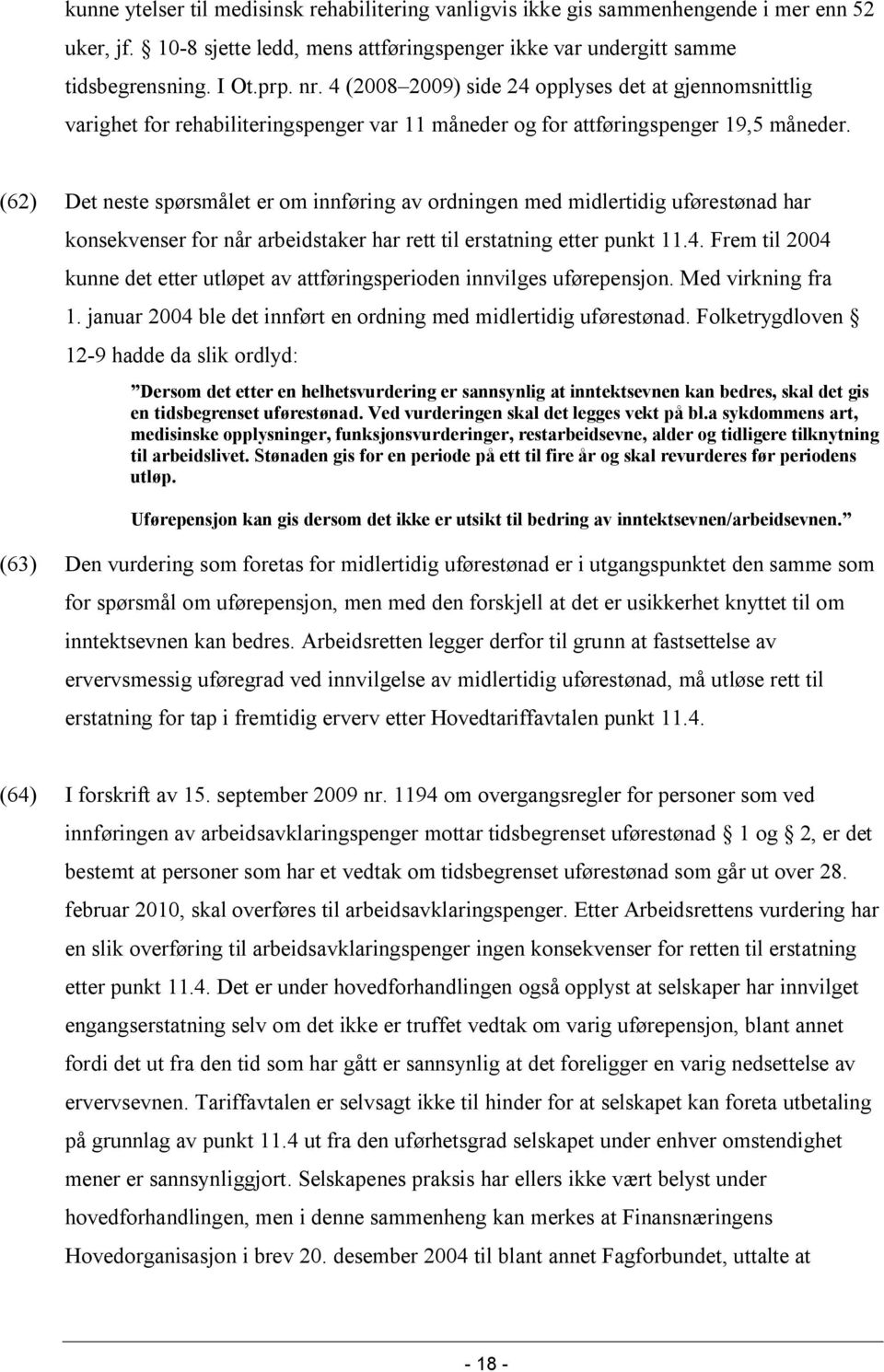 (62) Det neste spørsmålet er om innføring av ordningen med midlertidig uførestønad har konsekvenser for når arbeidstaker har rett til erstatning etter punkt 11.4.