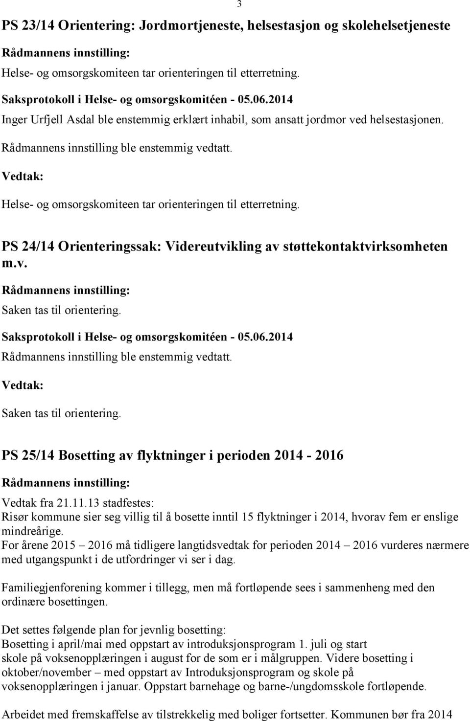 3 PS 24/14 Orienteringssak: Videreutvikling av støttekontaktvirksomheten m.v. Saken tas til orientering. Vedtak: Saken tas til orientering.