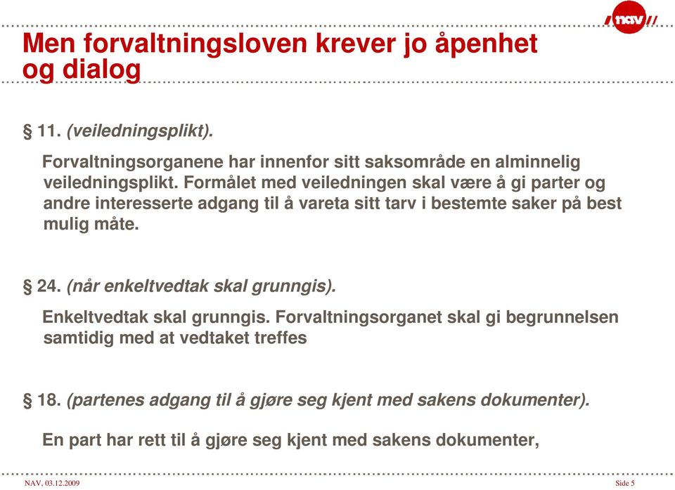 i likt Formålet med veiledningen i skal være å gi parter og andre interesserte adgang til å vareta sitt tarv i bestemte saker på best mulig måte. 24.