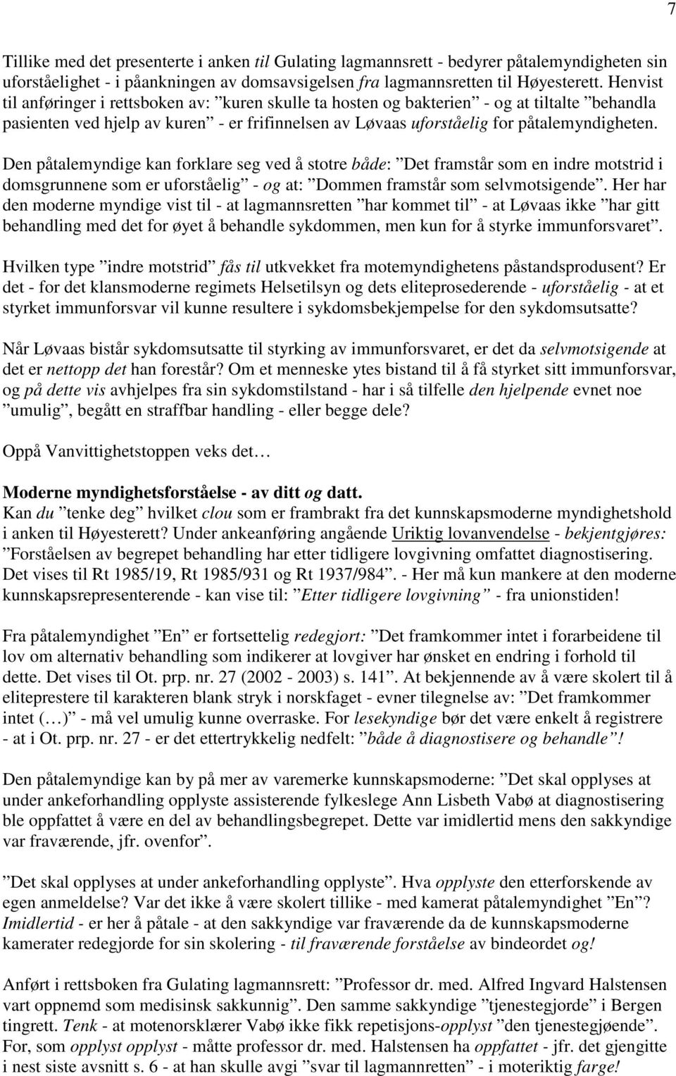 Den påtalemyndige kan forklare seg ved å stotre både: Det framstår som en indre motstrid i domsgrunnene som er uforståelig - og at: Dommen framstår som selvmotsigende.