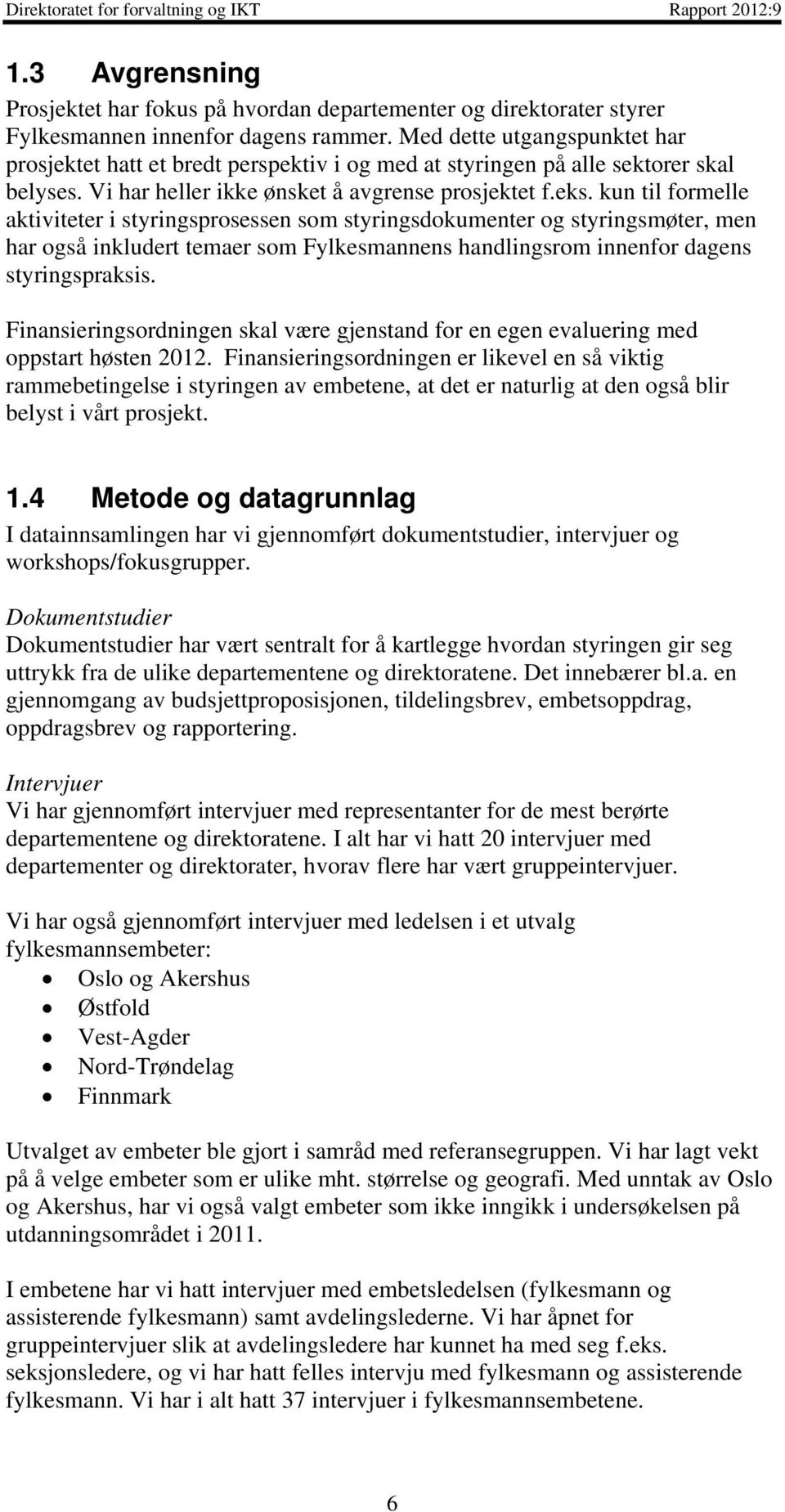 kun til formelle aktiviteter i styringsprosessen som styringsdokumenter og styringsmøter, men har også inkludert temaer som Fylkesmannens handlingsrom innenfor dagens styringspraksis.