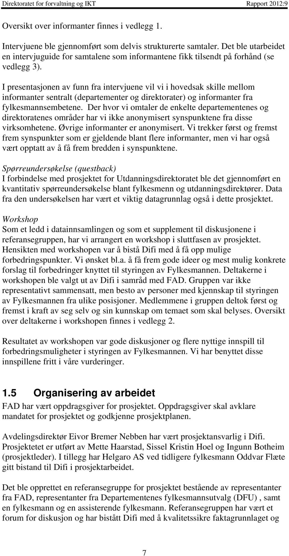 I presentasjonen av funn fra intervjuene vil vi i hovedsak skille mellom informanter sentralt (departementer og direktorater) og informanter fra fylkesmannsembetene.