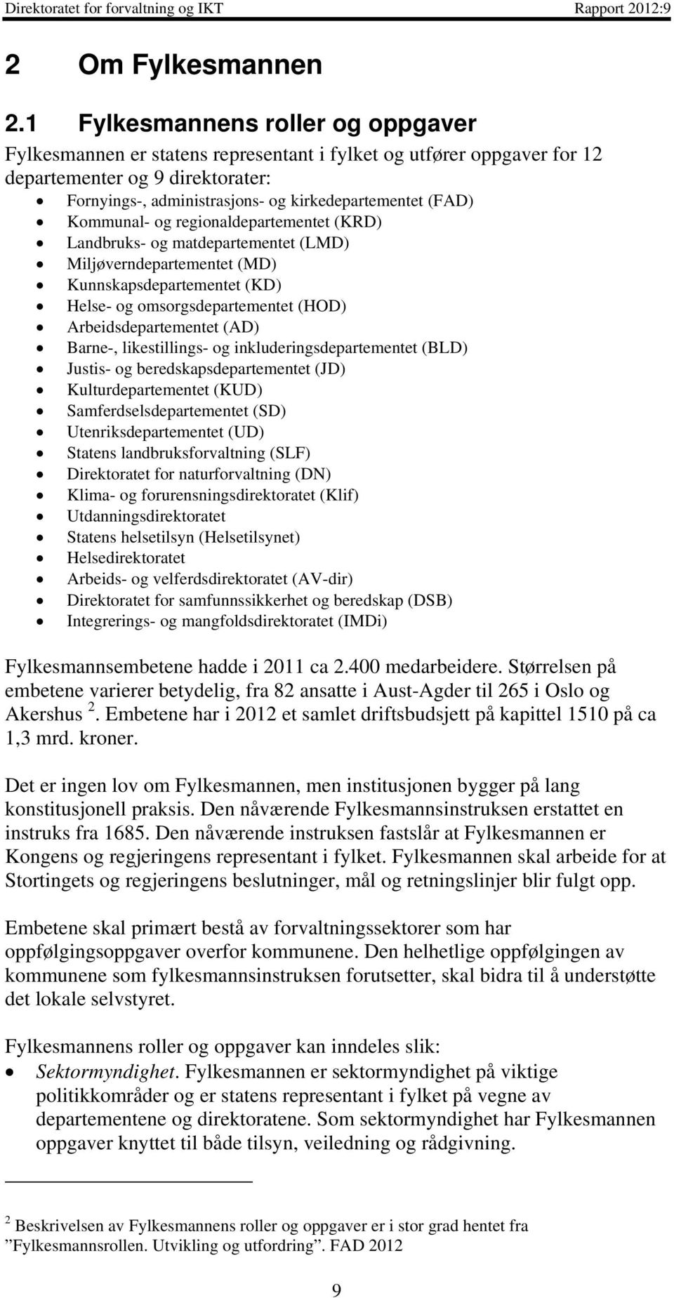 Kommunal- og regionaldepartementet (KRD) Landbruks- og matdepartementet (LMD) Miljøverndepartementet (MD) Kunnskapsdepartementet (KD) Helse- og omsorgsdepartementet (HOD) Arbeidsdepartementet (AD)