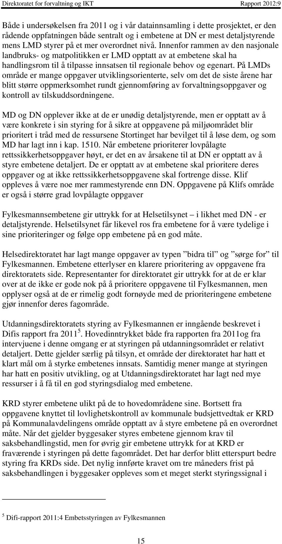 På LMDs område er mange oppgaver utviklingsorienterte, selv om det de siste årene har blitt større oppmerksomhet rundt gjennomføring av forvaltningsoppgaver og kontroll av tilskuddsordningene.