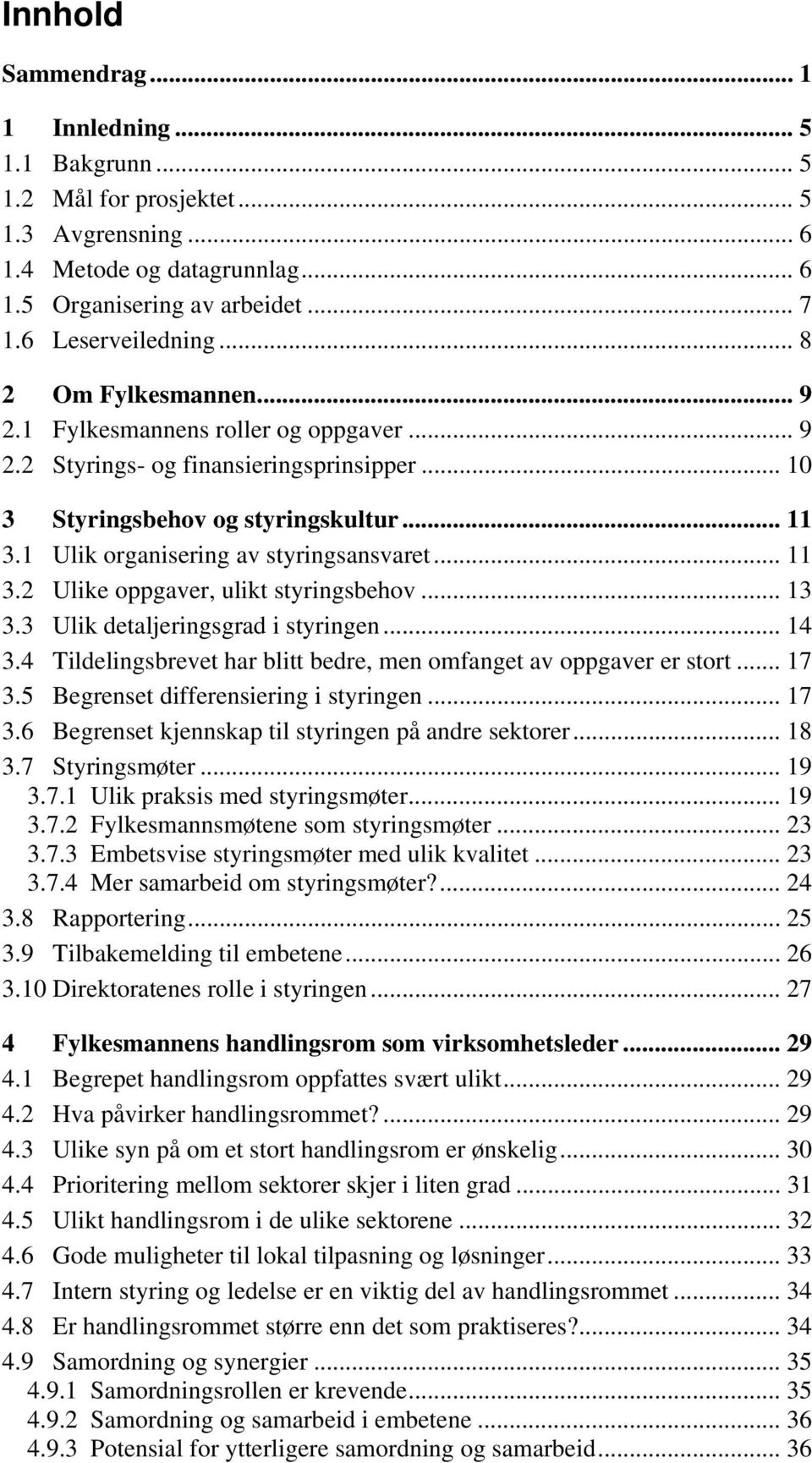 .. 11 3.2 Ulike oppgaver, ulikt styringsbehov... 13 3.3 Ulik detaljeringsgrad i styringen... 14 3.4 Tildelingsbrevet har blitt bedre, men omfanget av oppgaver er stort... 17 3.