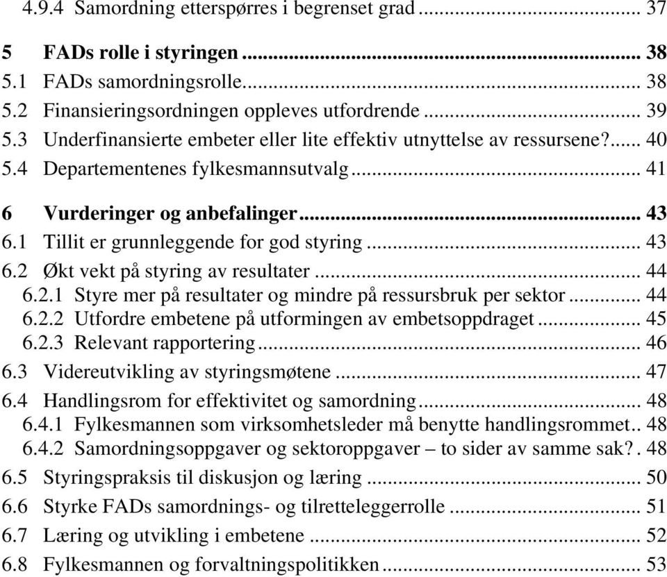 1 Tillit er grunnleggende for god styring... 43 6.2 Økt vekt på styring av resultater... 44 6.2.1 Styre mer på resultater og mindre på ressursbruk per sektor... 44 6.2.2 Utfordre embetene på utformingen av embetsoppdraget.